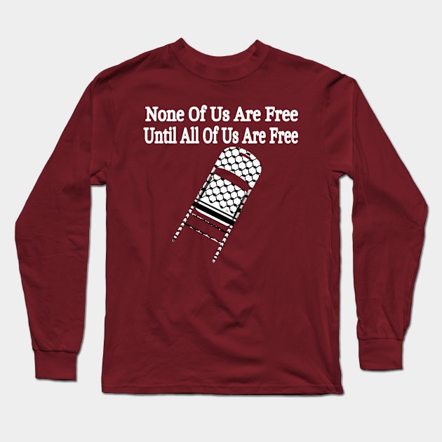 None Of Us Are Free Until All Of Us Are Free - Keffiyeh Folding Chair - Back Long Sleeve T-Shirt by SubversiveWare